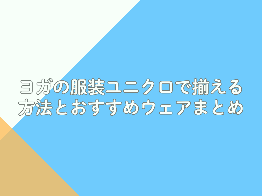 ヨガの服装ユニクロで揃える方法とおすすめウェアまとめ