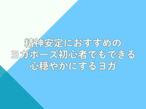 精神安定におすすめのヨガポーズ｜初心者でもできる心穏やかにするヨガ