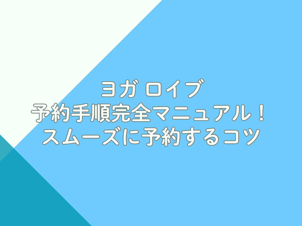 ヨガ ロイブ 予約手順完全マニュアル！スムーズに予約するコツ