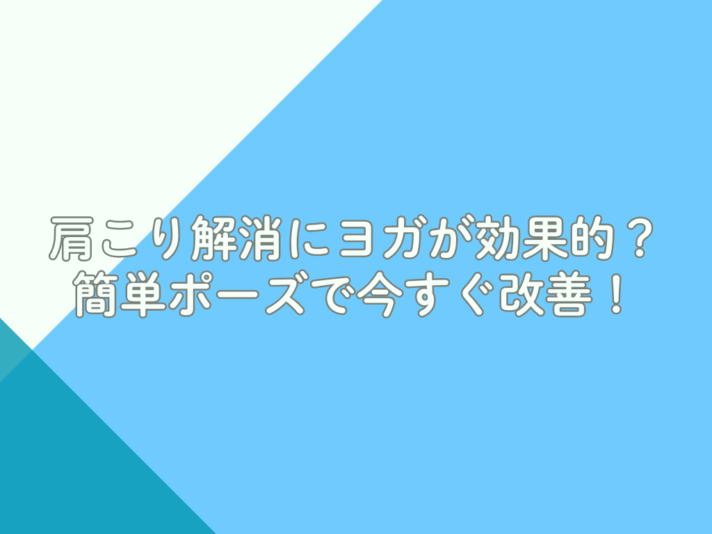 肩こり解消にヨガが効果的？簡単ポーズで今すぐ改善！