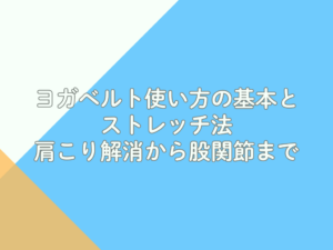 ヨガベルト使い方の基本とストレッチ法：肩こり解消から股関節まで