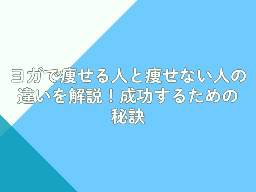 ヨガで痩せる人と痩せない人の違いを解説！成功するための秘訣