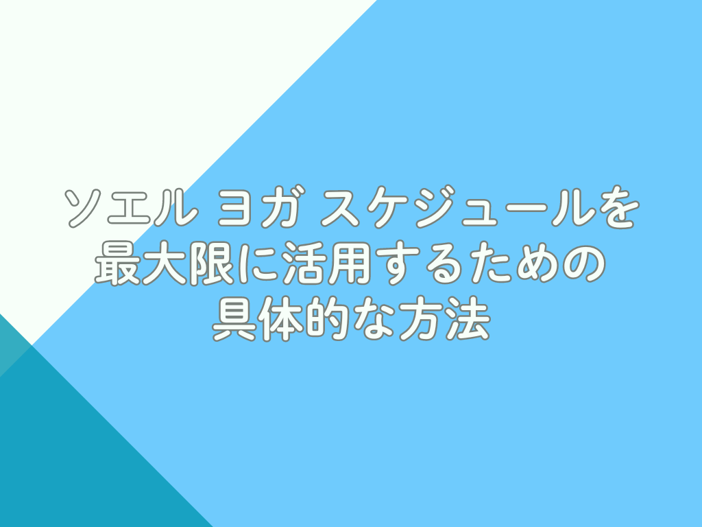 ソエル ヨガ スケジュールを最大限に活用するための具体的な方法