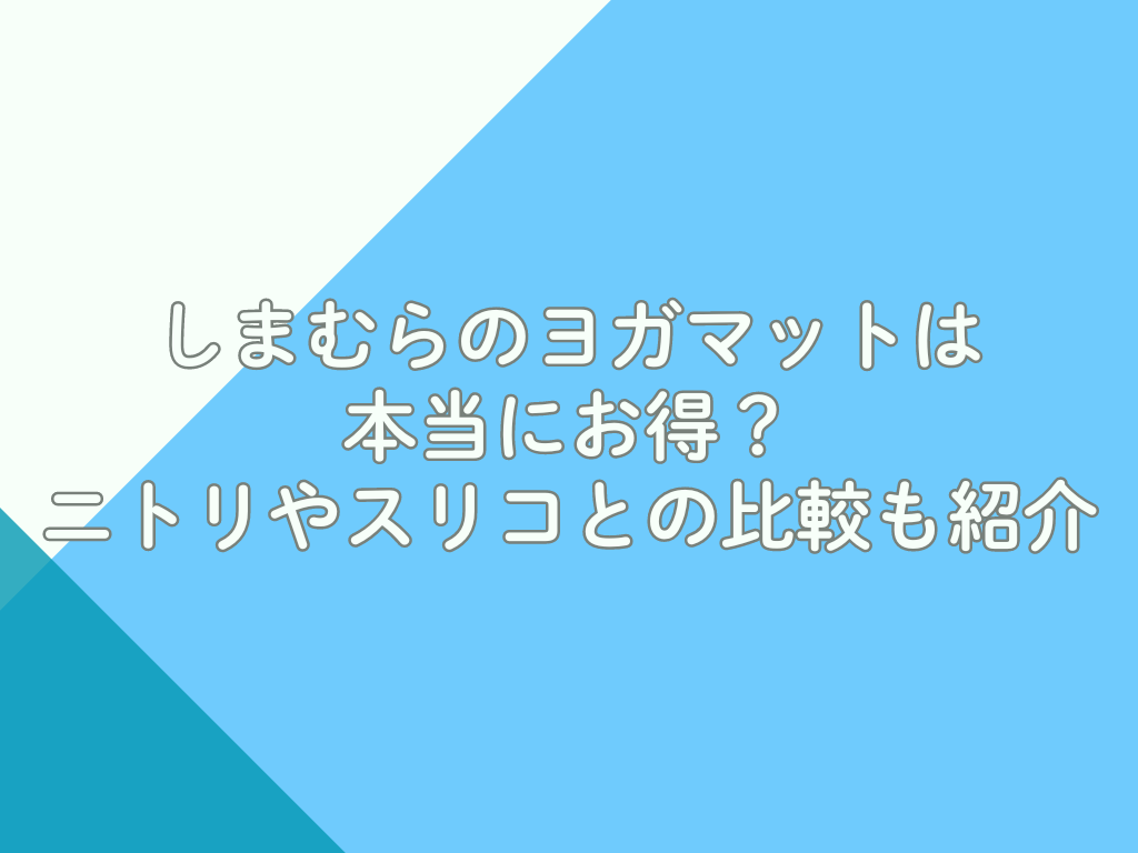 しまむらのヨガマットは本当にお得？ニトリやスリコとの比較も紹介