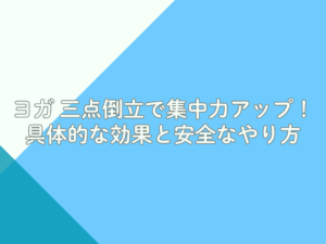 ヨガ 三点倒立で集中力アップ！具体的な効果と安全なやり方